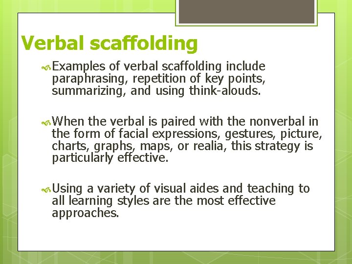 Verbal scaffolding Examples of verbal scaffolding include paraphrasing, repetition of key points, summarizing, and