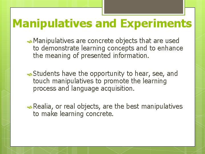 Manipulatives and Experiments Manipulatives are concrete objects that are used to demonstrate learning concepts