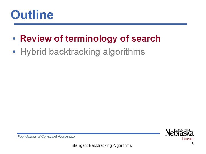 Outline • Review of terminology of search • Hybrid backtracking algorithms Foundations of Constraint