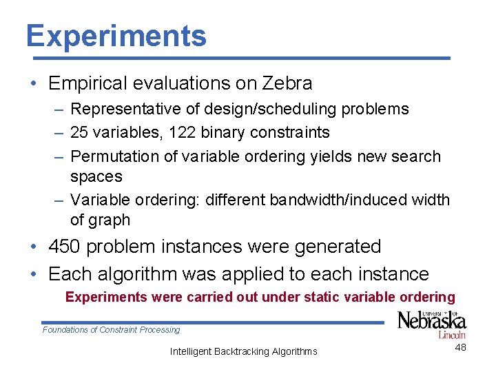 Experiments • Empirical evaluations on Zebra – Representative of design/scheduling problems – 25 variables,
