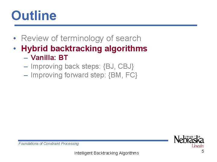 Outline • Review of terminology of search • Hybrid backtracking algorithms – Vanilla: BT