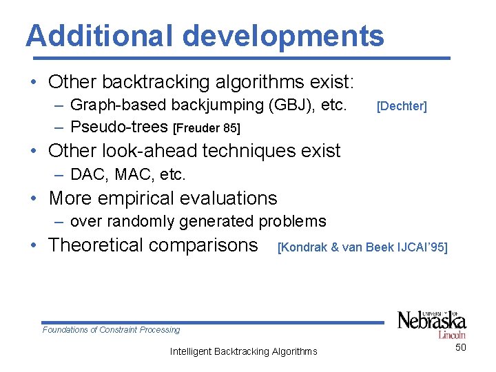 Additional developments • Other backtracking algorithms exist: – Graph-based backjumping (GBJ), etc. – Pseudo-trees