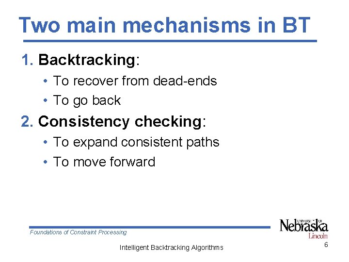 Two main mechanisms in BT 1. Backtracking: • To recover from dead-ends • To