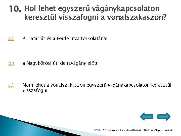 10. Hol lehet egyszerű vágánykapcsolaton keresztül visszafogni a vonalszakaszon? a. ) A Határ út