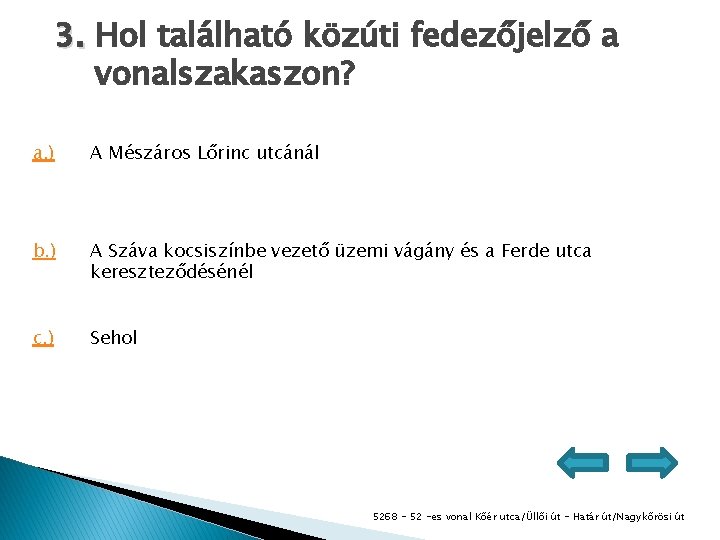 3. Hol található közúti fedezőjelző a vonalszakaszon? a. ) A Mészáros Lőrinc utcánál b.