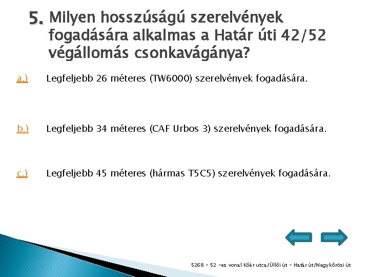 5. Milyen hosszúságú szerelvények fogadására alkalmas a Határ úti 42/52 végállomás csonkavágánya? a. )