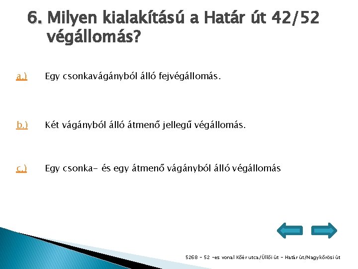 6. Milyen kialakítású a Határ út 42/52 végállomás? a. ) Egy csonkavágányból álló fejvégállomás.