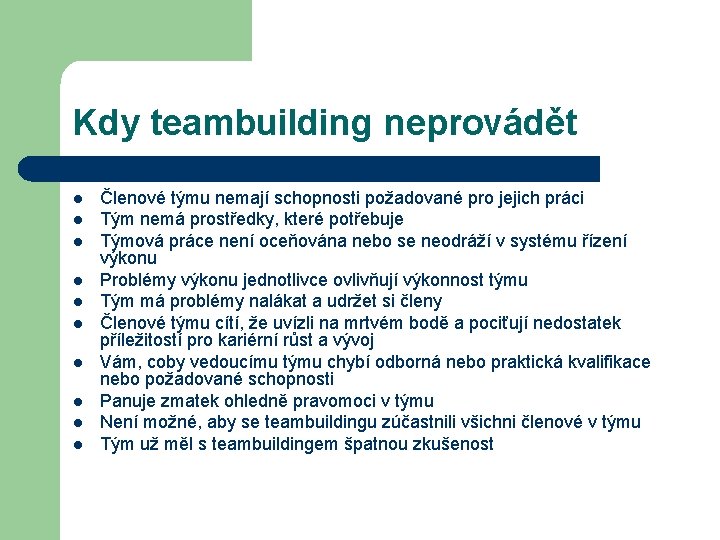 Kdy teambuilding neprovádět l l l l l Členové týmu nemají schopnosti požadované pro