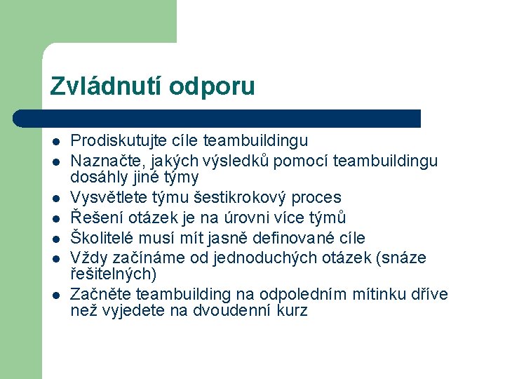 Zvládnutí odporu l l l l Prodiskutujte cíle teambuildingu Naznačte, jakých výsledků pomocí teambuildingu