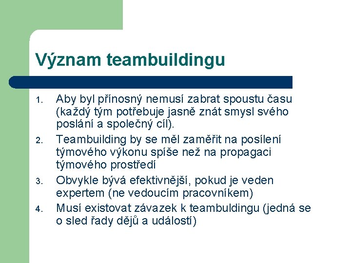 Význam teambuildingu 1. 2. 3. 4. Aby byl přínosný nemusí zabrat spoustu času (každý