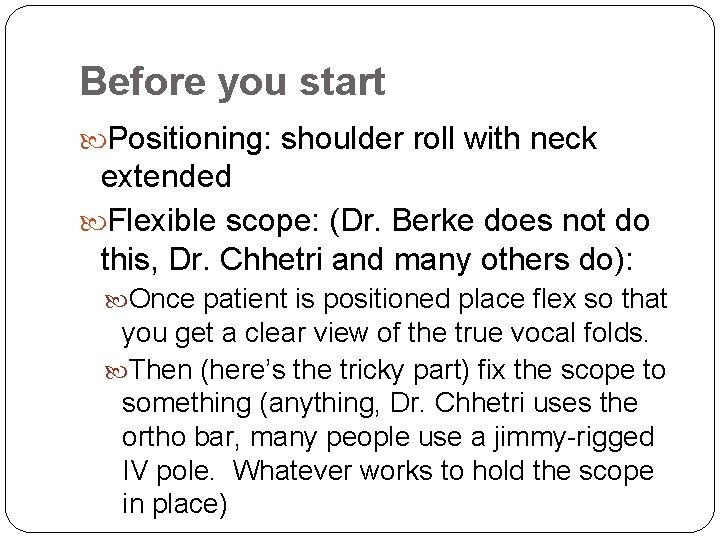 Before you start Positioning: shoulder roll with neck extended Flexible scope: (Dr. Berke does