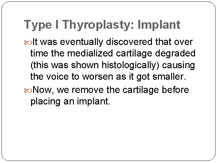 Type I Thyroplasty: Implant It was eventually discovered that over time the medialized cartilage