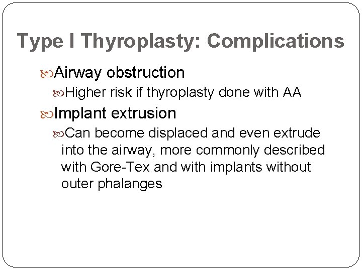 Type I Thyroplasty: Complications Airway obstruction Higher risk if thyroplasty done with AA Implant