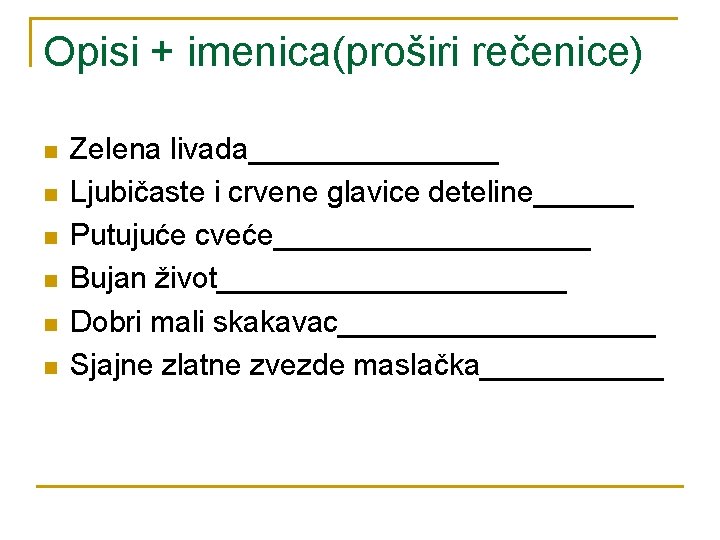 Opisi + imenica(proširi rečenice) n n n Zelena livada________ Ljubičaste i crvene glavice deteline______