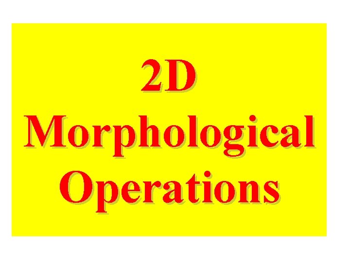 2 D Morphological Operations 2 D Morphological Operations