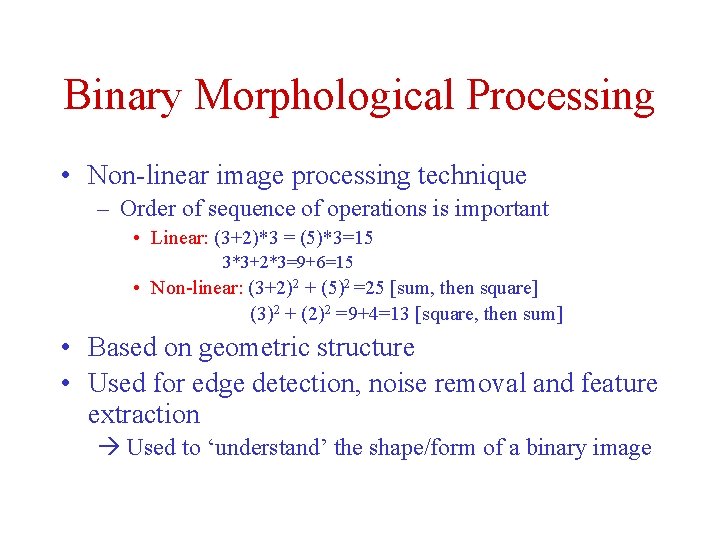 Binary Morphological Processing • Non-linear image processing technique – Order of sequence of operations Binary Morphological Processing • Non-linear image processing technique – Order of sequence of operations