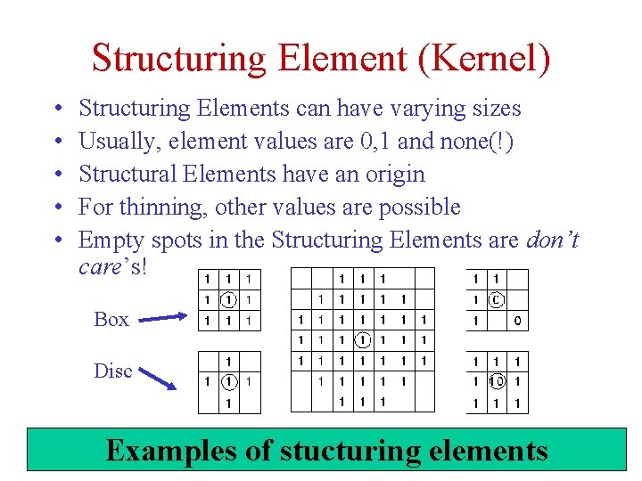 Structuring Element (Kernel) • • • Structuring Elements can have varying sizes Usually, element Structuring Element (Kernel) • • • Structuring Elements can have varying sizes Usually, element