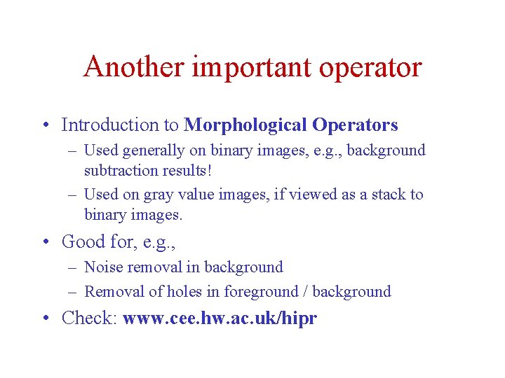 Another important operator • Introduction to Morphological Operators – Used generally on binary images, Another important operator • Introduction to Morphological Operators – Used generally on binary images,
