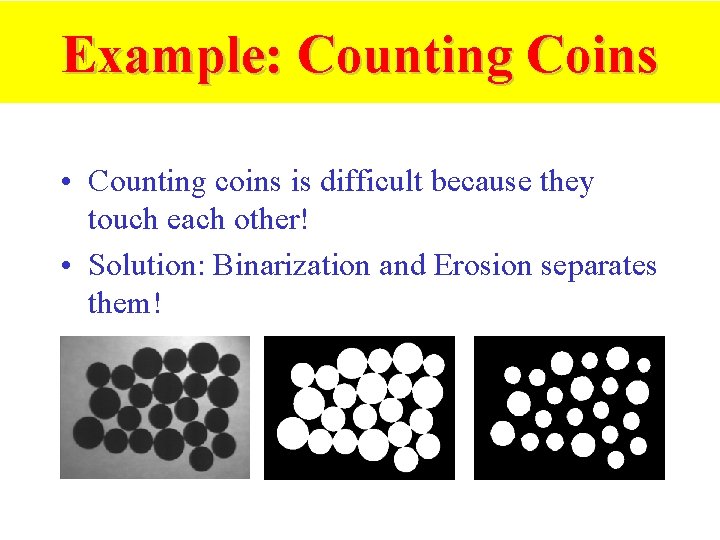 Example: Counting Coins • Counting coins is difficult because they touch each other! • Example: Counting Coins • Counting coins is difficult because they touch each other! •