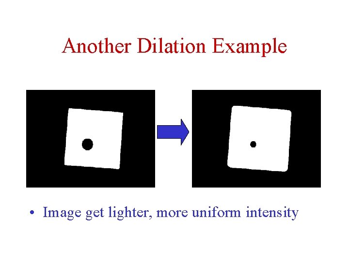 Another Dilation Example • Image get lighter, more uniform intensity Another Dilation Example • Image get lighter, more uniform intensity