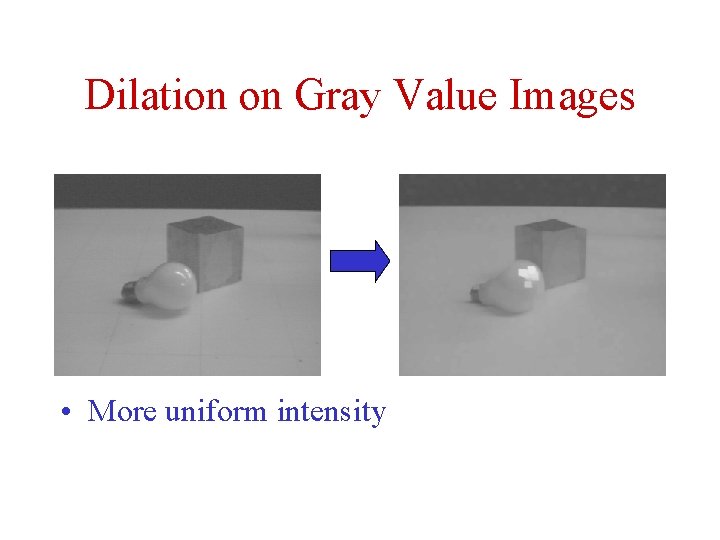 Dilation on Gray Value Images • More uniform intensity Dilation on Gray Value Images • More uniform intensity