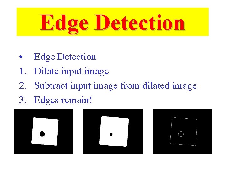 Edge Detection • 1. 2. 3. Edge Detection Dilate input image Subtract input image Edge Detection • 1. 2. 3. Edge Detection Dilate input image Subtract input image