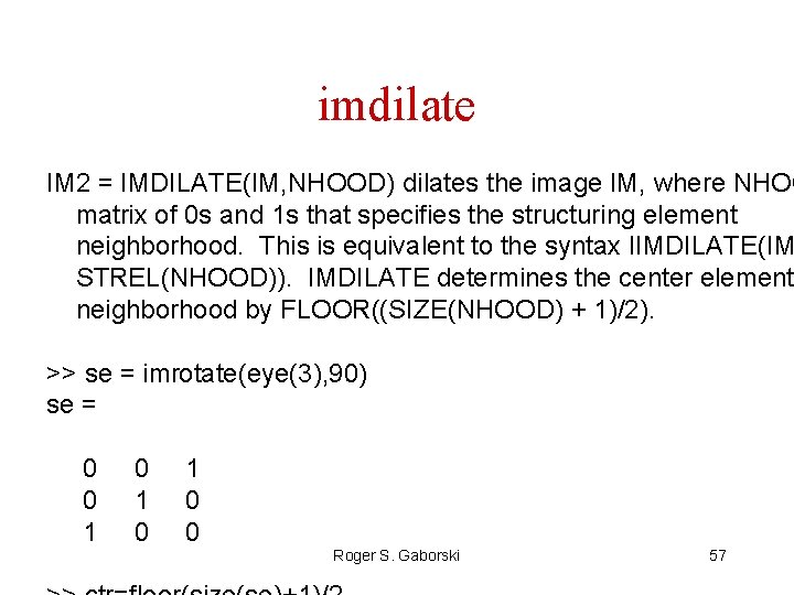 imdilate IM 2 = IMDILATE(IM, NHOOD) dilates the image IM, where NHOO matrix of imdilate IM 2 = IMDILATE(IM, NHOOD) dilates the image IM, where NHOO matrix of