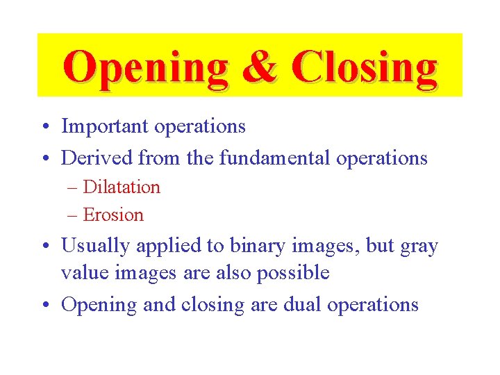 Opening & Closing • Important operations • Derived from the fundamental operations – Dilatation Opening & Closing • Important operations • Derived from the fundamental operations – Dilatation