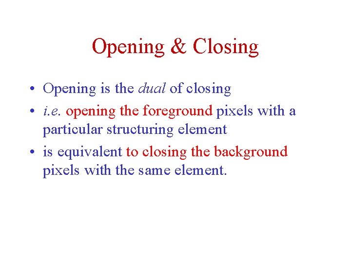Opening & Closing • Opening is the dual of closing • i. e. opening Opening & Closing • Opening is the dual of closing • i. e. opening