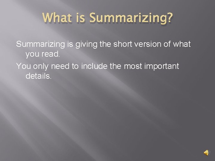 What is Summarizing? Summarizing is giving the short version of what you read. You
