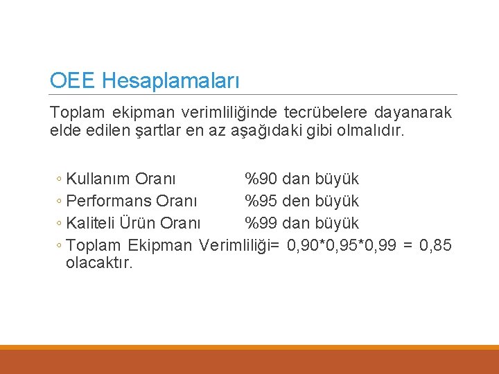 OEE Hesaplamaları Toplam ekipman verimliliğinde tecrübelere dayanarak elde edilen şartlar en az aşağıdaki gibi