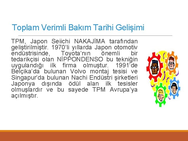 Toplam Verimli Bakım Tarihi Gelişimi TPM, Japon Seiichi NAKAJİMA tarafından geliştirilmiştir. 1970’li yıllarda Japon