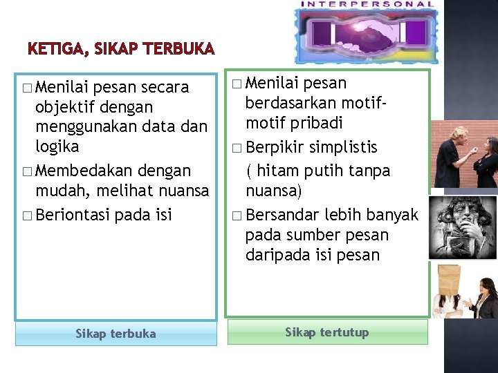 KETIGA, SIKAP TERBUKA � Menilai pesan secara objektif dengan menggunakan data dan logika �