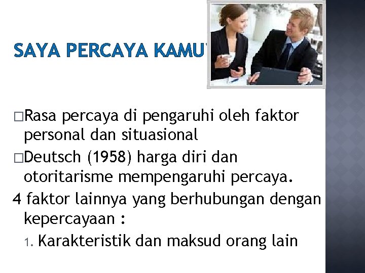 SAYA PERCAYA KAMU? �Rasa percaya di pengaruhi oleh faktor personal dan situasional �Deutsch (1958)