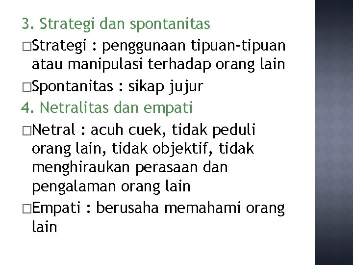3. Strategi dan spontanitas �Strategi : penggunaan tipuan-tipuan atau manipulasi terhadap orang lain �Spontanitas