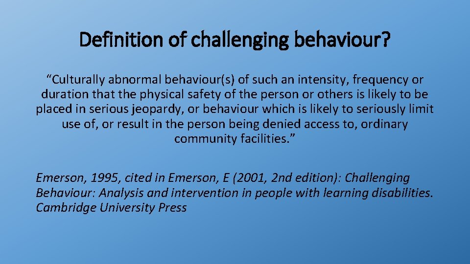 Definition of challenging behaviour? “Culturally abnormal behaviour(s) of such an intensity, frequency or duration