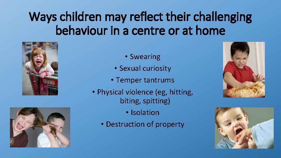 Ways children may reflect their challenging behaviour in a centre or at home •