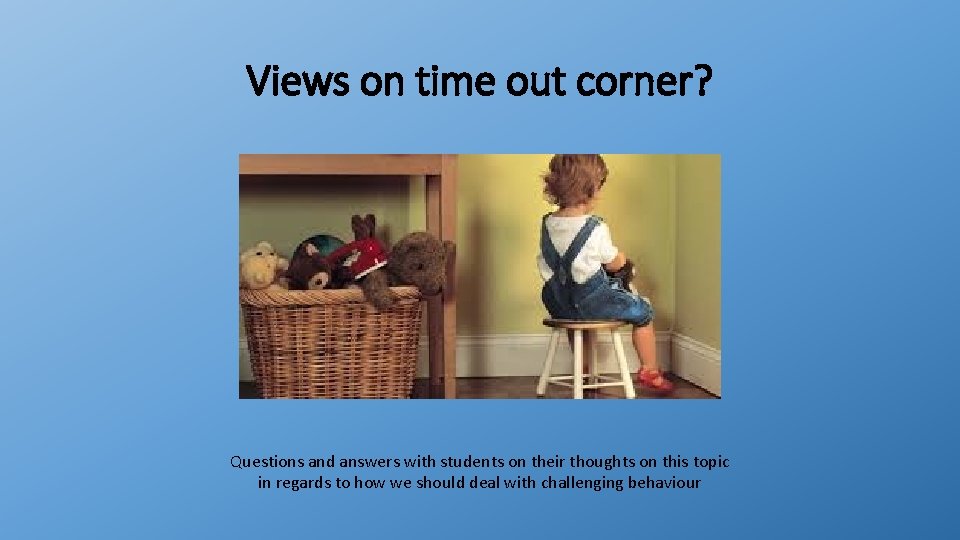 Views on time out corner? Questions and answers with students on their thoughts on