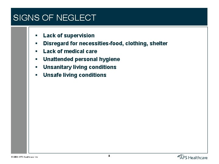 SIGNS OF NEGLECT § § § © 2009 APS Healthcare, Inc. Lack of supervision