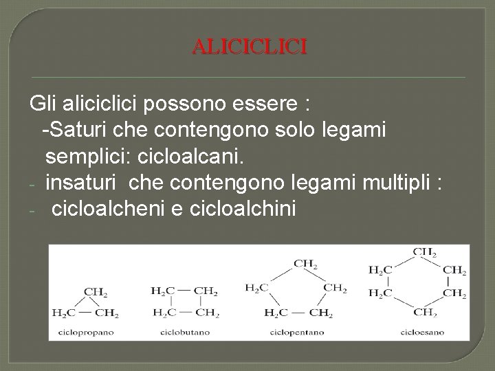 ALICICLICI Gli aliciclici possono essere : -Saturi che contengono solo legami semplici: cicloalcani. -