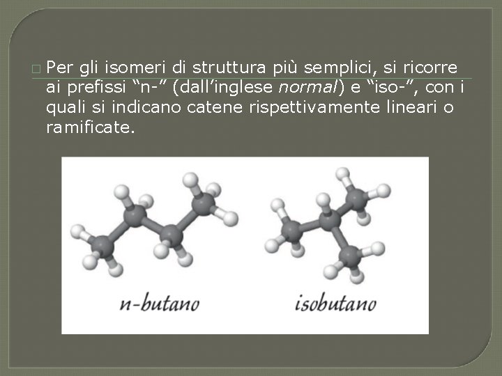 � Per gli isomeri di struttura più semplici, si ricorre ai prefissi “n-” (dall’inglese