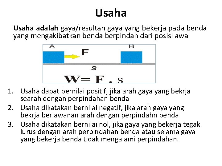 Usaha adalah gaya/resultan gaya yang bekerja pada benda yang mengakibatkan benda berpindah dari posisi