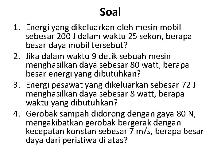 Soal 1. Energi yang dikeluarkan oleh mesin mobil sebesar 200 J dalam waktu 25