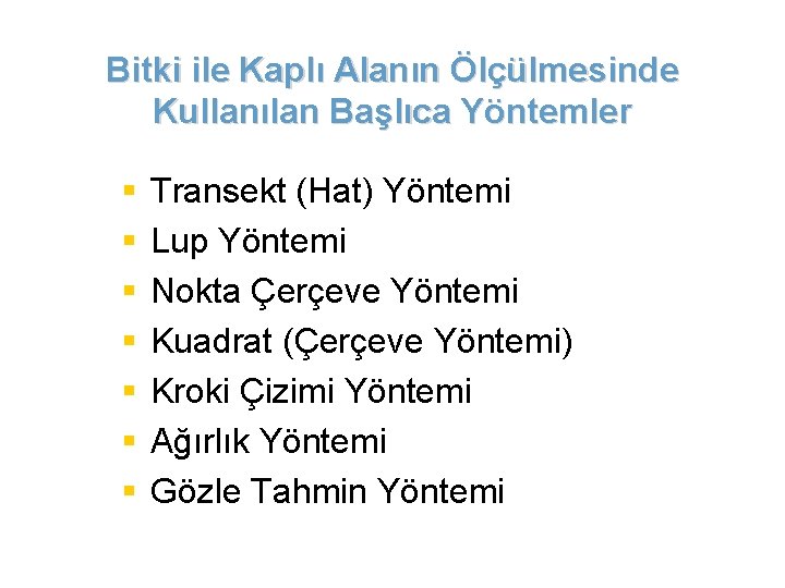 Bitki ile Kaplı Alanın Ölçülmesinde Kullanılan Başlıca Yöntemler § § § § Transekt (Hat)