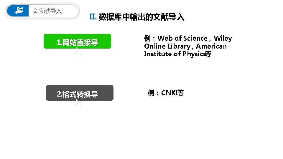 2 文献导入 II. 数据库中输出的文献导 入 1. 网站直接导 入 2. 格式转换导 入 例：Web of Science，Wiley