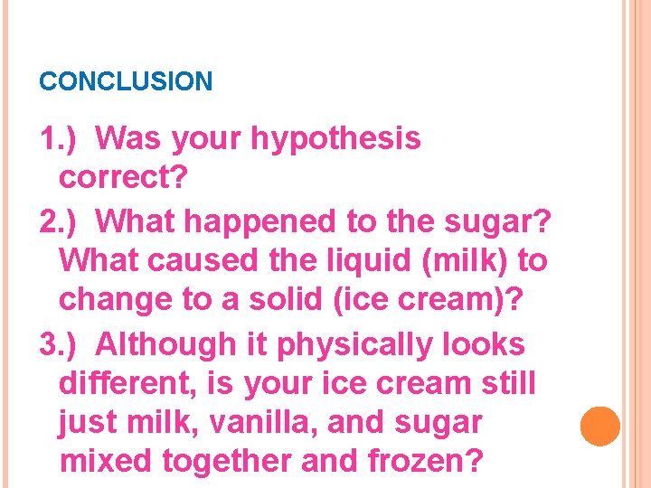CONCLUSION 1. ) Was your hypothesis correct? 2. ) What happened to the sugar?