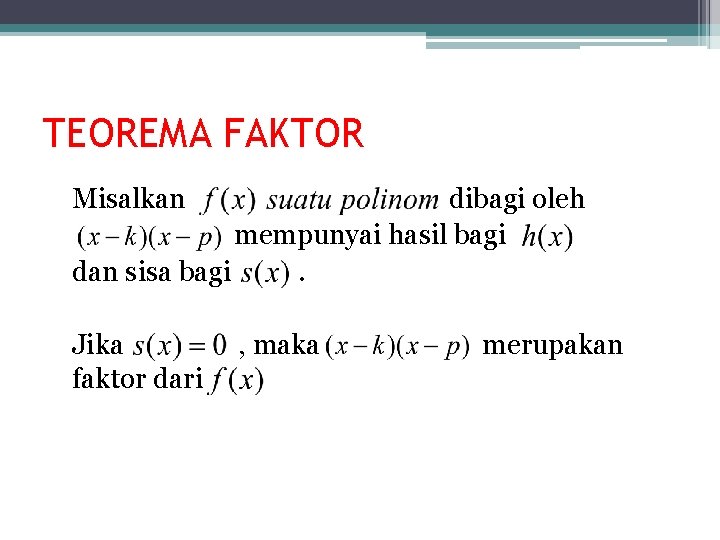 TEOREMA FAKTOR Misalkan dibagi oleh mempunyai hasil bagi dan sisa bagi. Jika faktor dari