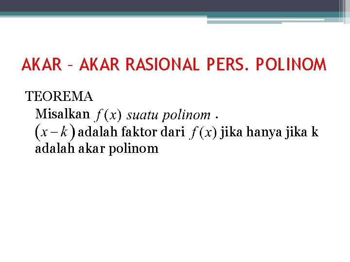 AKAR – AKAR RASIONAL PERS. POLINOM TEOREMA Misalkan adalah faktor dari adalah akar polinom