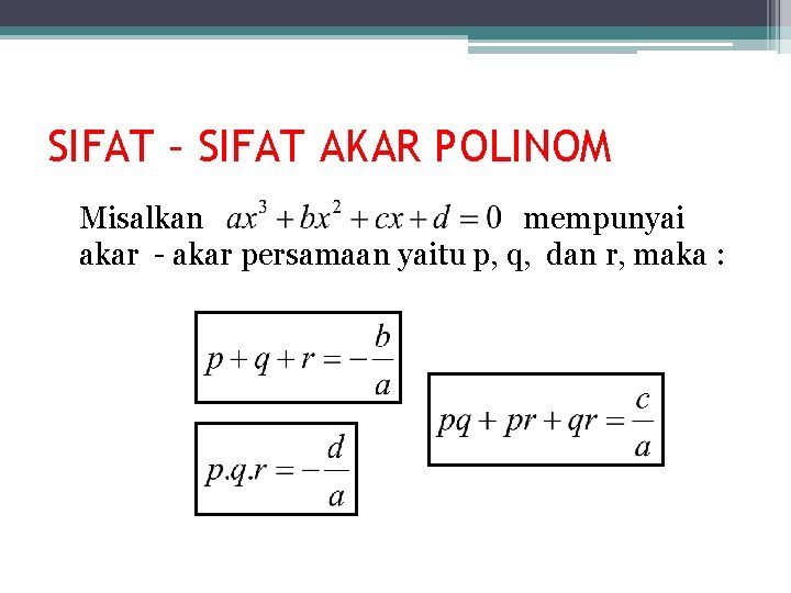 SIFAT – SIFAT AKAR POLINOM Misalkan mempunyai akar - akar persamaan yaitu p, q,