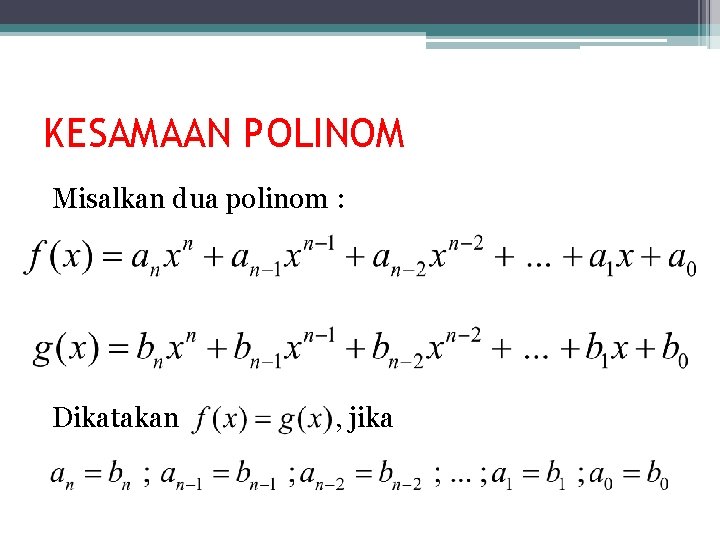 KESAMAAN POLINOM Misalkan dua polinom : Dikatakan , jika 